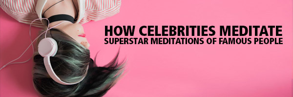 How Celebrities Meditate