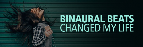 Binaural Beats Changed My Life