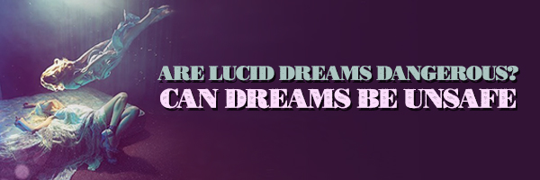 Are Lucid Dreams Dangerous?