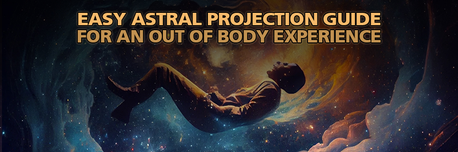 Easy Astral Projection Guide For An Out Of Body Experience