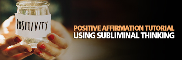 Positive Affirmation Tutorial on Using Subliminal ThinkingThinking