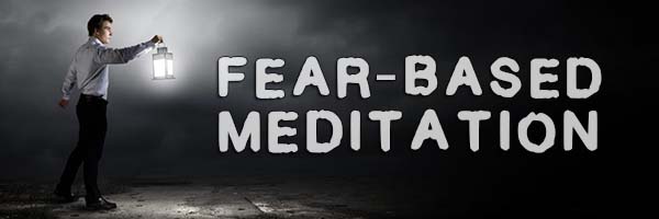 Fear-Based Meditation