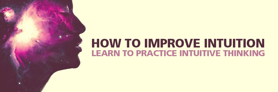 How To Improve Intuition and Practice Intuitive Thinking to Acquire Inner Insight and Develop Conscious Reasoning